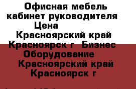  Офисная мебель кабинет руководителя › Цена ­ 55 000 - Красноярский край, Красноярск г. Бизнес » Оборудование   . Красноярский край,Красноярск г.